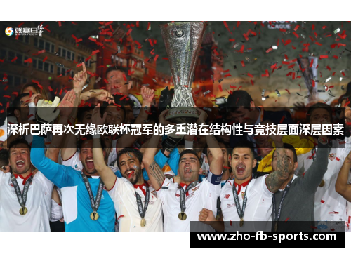 深析巴萨再次无缘欧联杯冠军的多重潜在结构性与竞技层面深层因素 深析巴萨再次无缘欧联杯冠军的多重潜在结构性与竞技层面深层因素