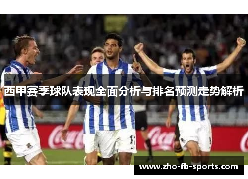 西甲赛季球队表现全面分析与排名预测走势解析
