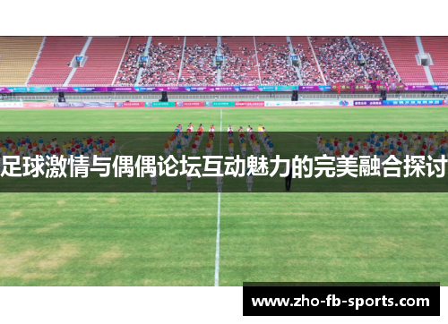足球激情与偶偶论坛互动魅力的完美融合探讨